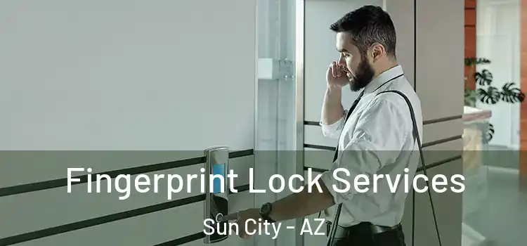  Fingerprint Lock Services Sun City - AZ
