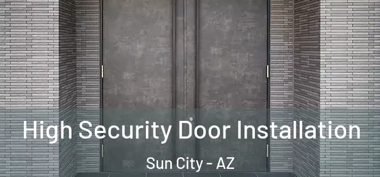  High Security Door Installation Sun City - AZ